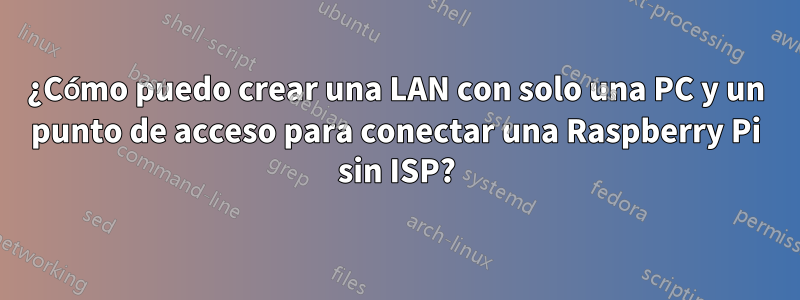 ¿Cómo puedo crear una LAN con solo una PC y un punto de acceso para conectar una Raspberry Pi sin ISP?