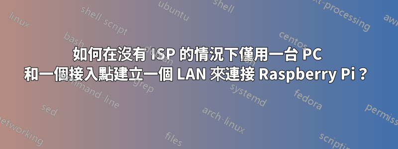 如何在沒有 ISP 的情況下僅用一台 PC 和一個接入點建立一個 LAN 來連接 Raspberry Pi？