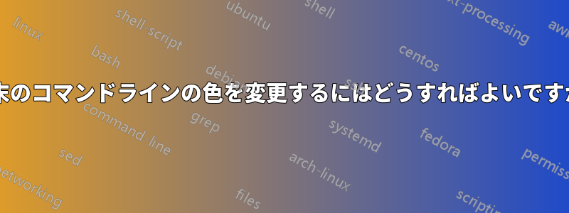 端末のコマンドラインの色を変更するにはどうすればよいですか?
