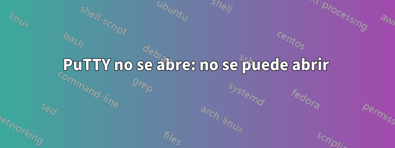 PuTTY no se abre: no se puede abrir