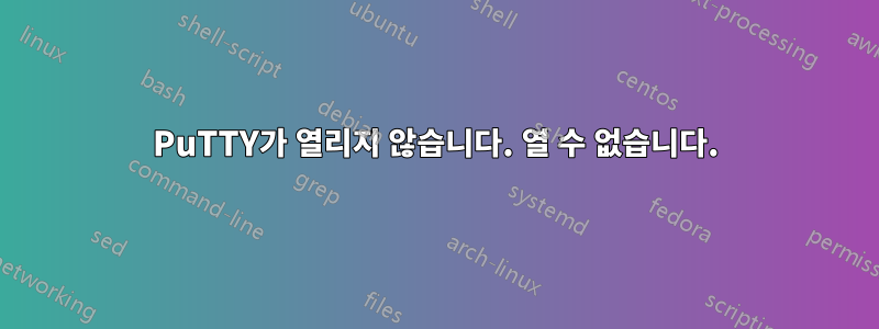 PuTTY가 열리지 않습니다. 열 수 없습니다.