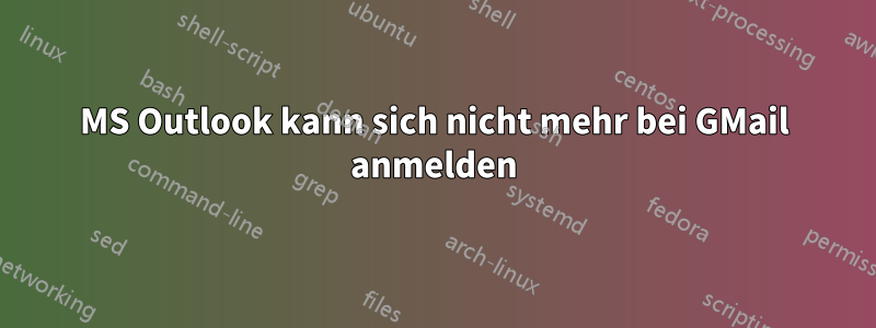 MS Outlook kann sich nicht mehr bei GMail anmelden