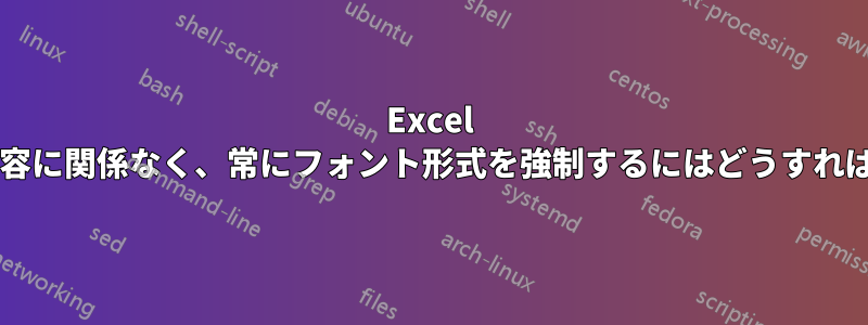 Excel では、入力内容に関係なく、常にフォント形式を強制するにはどうすればよいですか?