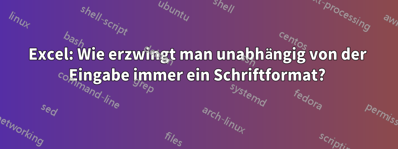 Excel: Wie erzwingt man unabhängig von der Eingabe immer ein Schriftformat?
