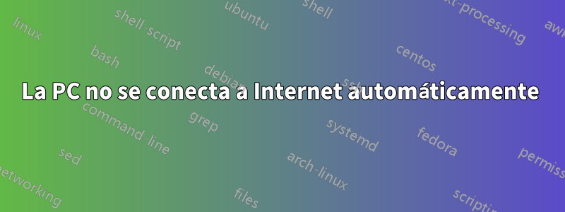 La PC no se conecta a Internet automáticamente