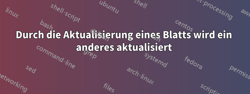 Durch die Aktualisierung eines Blatts wird ein anderes aktualisiert