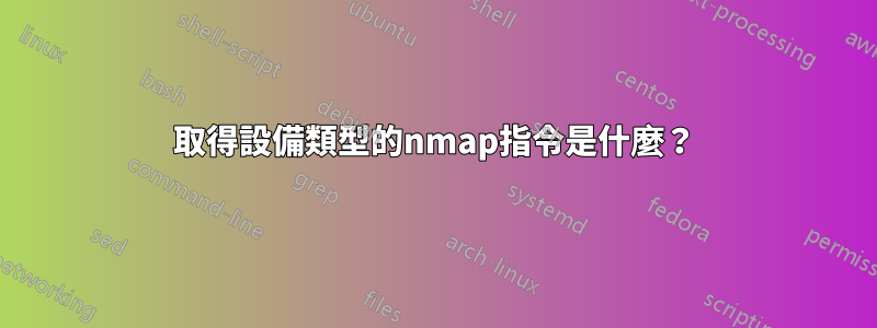 取得設備類型的nmap指令是什麼？