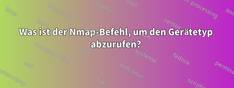 Was ist der Nmap-Befehl, um den Gerätetyp abzurufen?