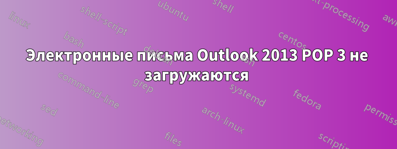 Электронные письма Outlook 2013 POP 3 не загружаются