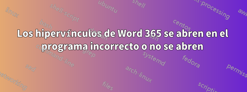 Los hipervínculos de Word 365 se abren en el programa incorrecto o no se abren