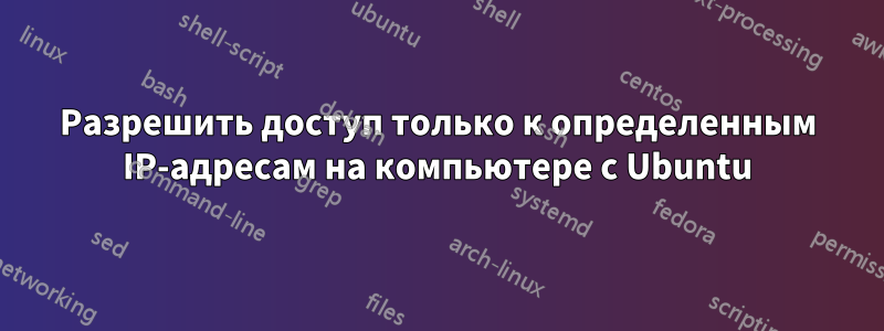 Разрешить доступ только к определенным IP-адресам на компьютере с Ubuntu