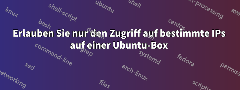 Erlauben Sie nur den Zugriff auf bestimmte IPs auf einer Ubuntu-Box