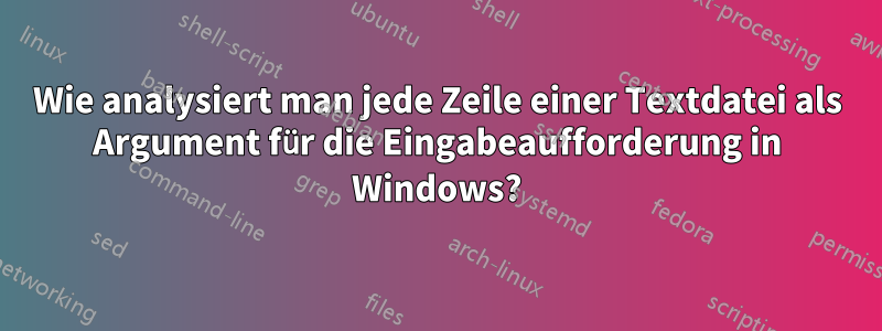 Wie analysiert man jede Zeile einer Textdatei als Argument für die Eingabeaufforderung in Windows?