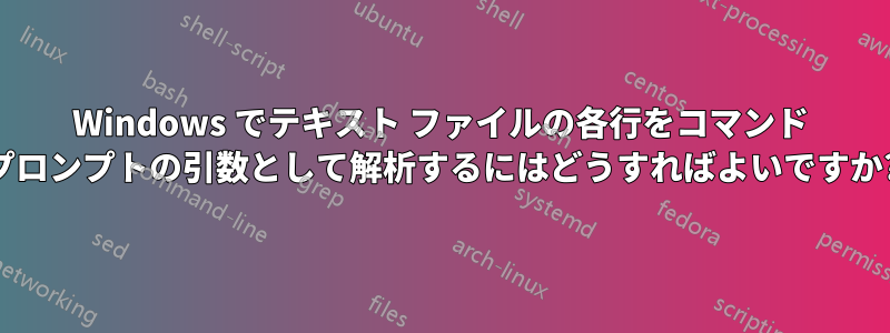 Windows でテキスト ファイルの各行をコマンド プロンプトの引数として解析するにはどうすればよいですか?