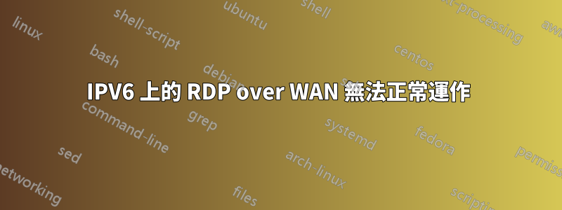 IPV6 上的 RDP over WAN 無法正常運作