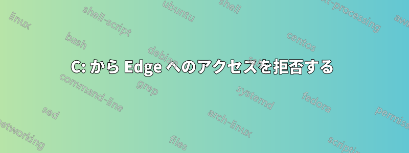 C: から Edge へのアクセスを拒否する