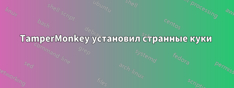 TamperMonkey установил странные куки