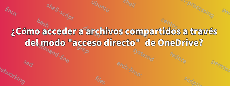 ¿Cómo acceder a archivos compartidos a través del modo "acceso directo" de OneDrive?