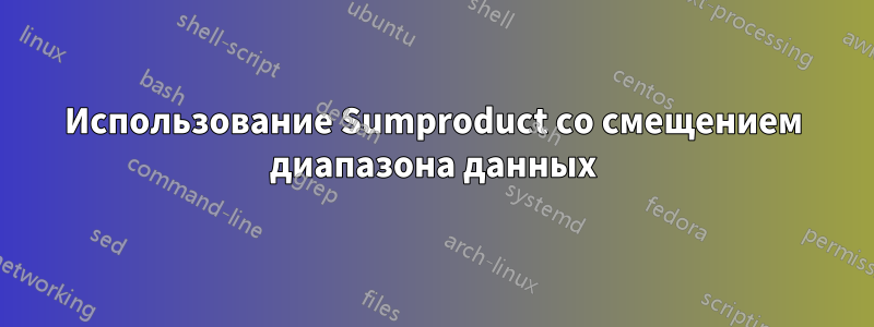 Использование Sumproduct со смещением диапазона данных