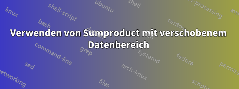 Verwenden von Sumproduct mit verschobenem Datenbereich