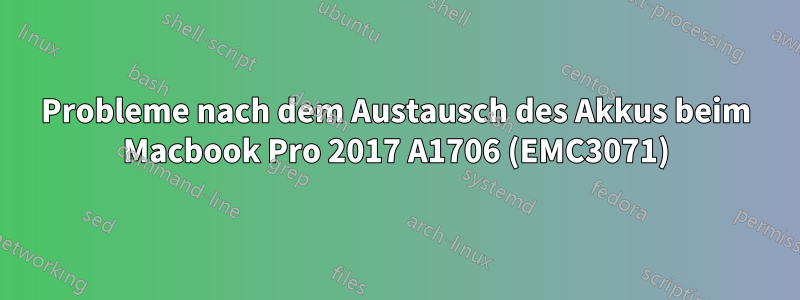 Probleme nach dem Austausch des Akkus beim Macbook Pro 2017 A1706 (EMC3071)