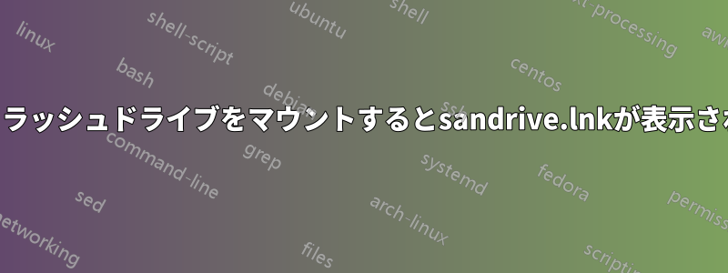 USBフラッシュドライブをマウントするとsandrive.lnkが表示されます