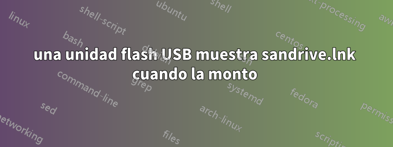 una unidad flash USB muestra sandrive.lnk cuando la monto