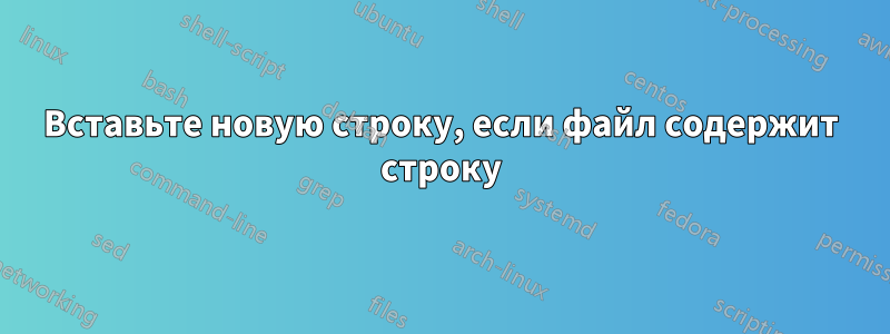 Вставьте новую строку, если файл содержит строку