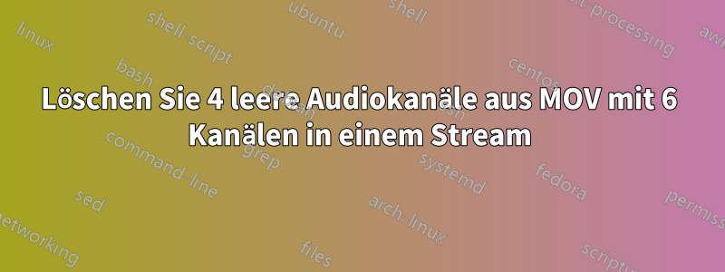 Löschen Sie 4 leere Audiokanäle aus MOV mit 6 Kanälen in einem Stream