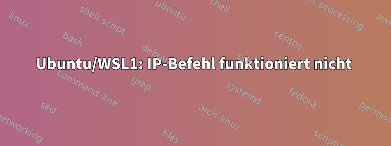 Ubuntu/WSL1: IP-Befehl funktioniert nicht