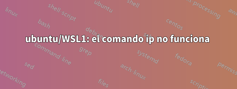 ubuntu/WSL1: el comando ip no funciona