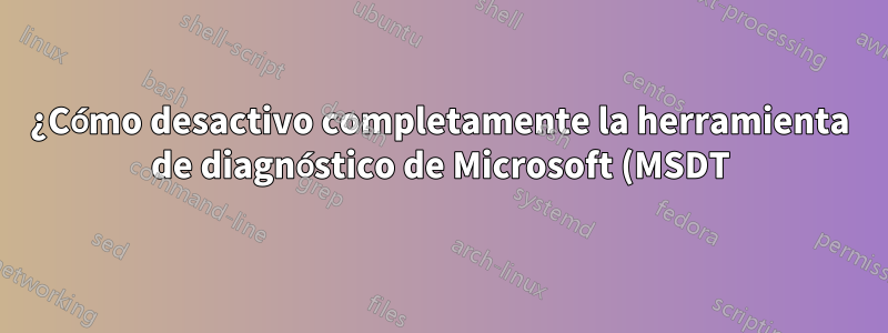 ¿Cómo desactivo completamente la herramienta de diagnóstico de Microsoft (MSDT)?