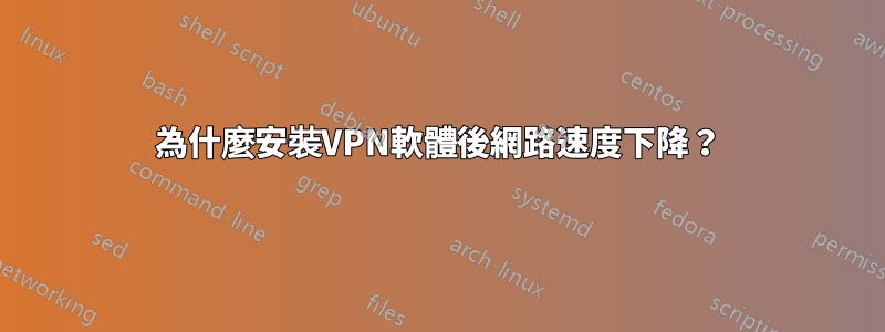 為什麼安裝VPN軟體後網路速度下降？