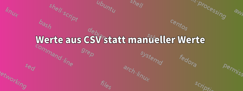 Werte aus CSV statt manueller Werte