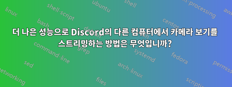 더 나은 성능으로 Discord의 다른 컴퓨터에서 카메라 보기를 스트리밍하는 방법은 무엇입니까?