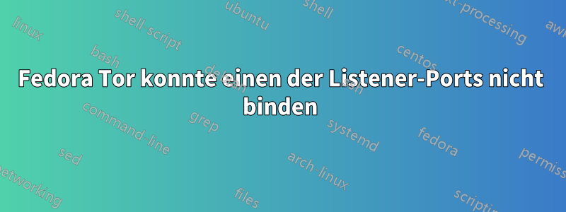 Fedora Tor konnte einen der Listener-Ports nicht binden