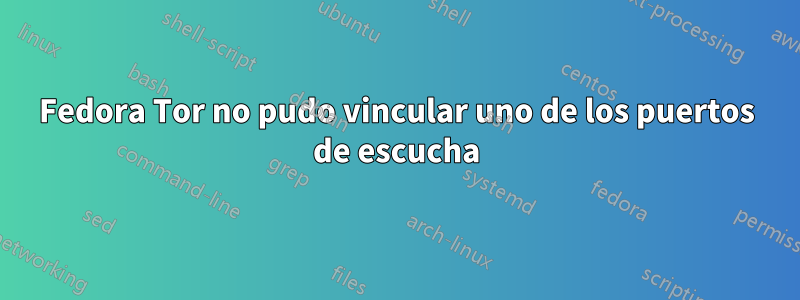 Fedora Tor no pudo vincular uno de los puertos de escucha