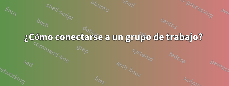 ¿Cómo conectarse a un grupo de trabajo?