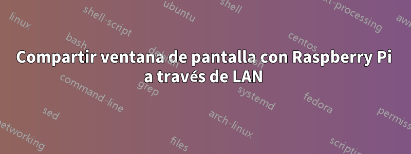 Compartir ventana de pantalla con Raspberry Pi a través de LAN