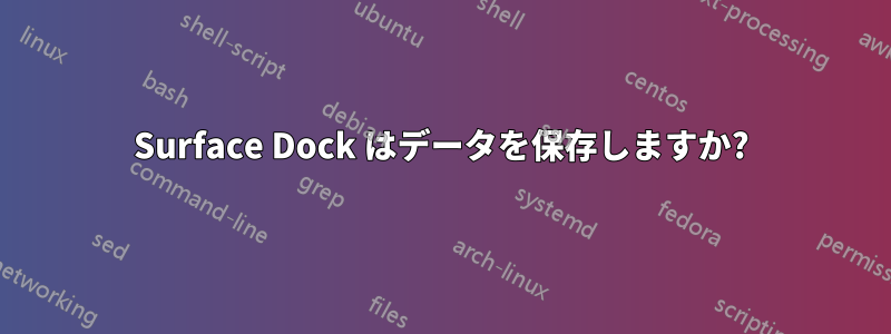 Surface Dock はデータを保存しますか?
