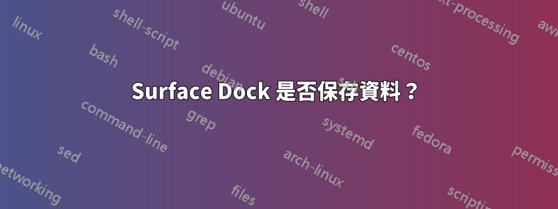 Surface Dock 是否保存資料？