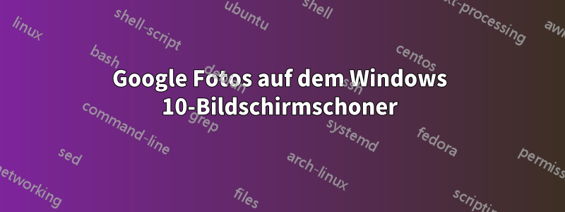 Google Fotos auf dem Windows 10-Bildschirmschoner