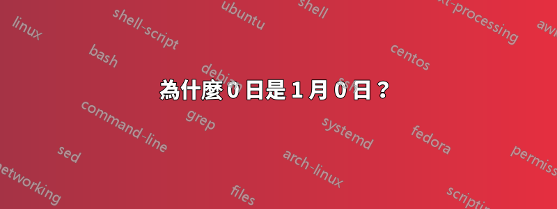 為什麼 0 日是 1 月 0 日？