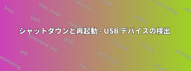 シャットダウンと再起動 - USB デバイスの検出