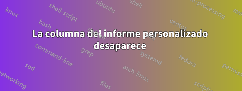 La columna del informe personalizado desaparece