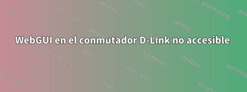 WebGUI en el conmutador D-Link no accesible