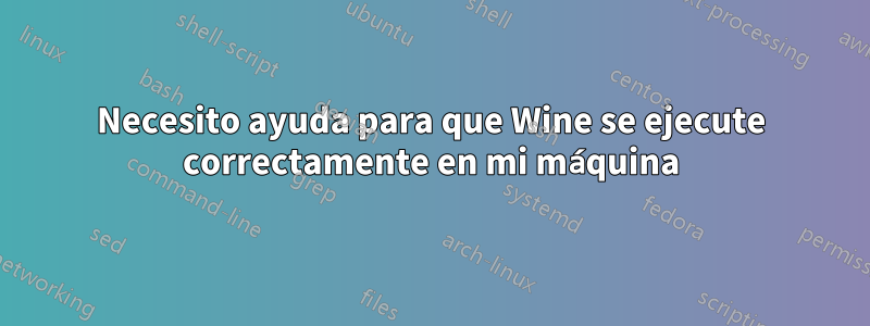 Necesito ayuda para que Wine se ejecute correctamente en mi máquina