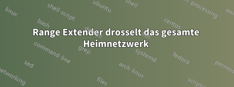 Range Extender drosselt das gesamte Heimnetzwerk