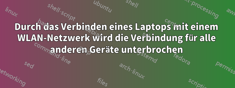 Durch das Verbinden eines Laptops mit einem WLAN-Netzwerk wird die Verbindung für alle anderen Geräte unterbrochen