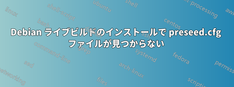 Debian ライブビルドのインストールで preseed.cfg ファイルが見つからない